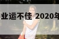 2020年事业运不佳 2020年事业运最旺生肖