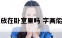 字画可以放在卧室里吗 字画能放卧室吗