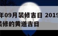 2017年09月装修吉日 2019年7月房屋装修的黄道吉日