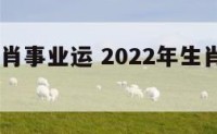 2020生肖事业运 2022年生肖事业运势