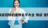 饭店招财的宠物名字大全 饭店 宠物
