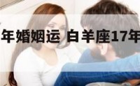 白羊座17年婚姻运 白羊座17年婚姻运势如何