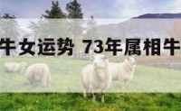 73年属牛女运势 73年属相牛女2021年运势