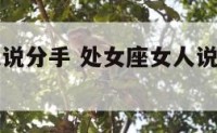处女座女人说分手 处女座女人说分手就不回头