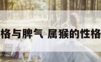 属猴性格与脾气 属猴的性格和脾气