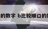 b比较顺口的数字 b比较顺口的数字是什么