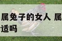 属猴的男人和属兔子的女人 属猴的男人和属兔子的女人合适吗