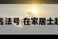 在家居士起名法号 在家居士起名法号大全