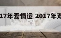 双鱼2017年爱情运 2017年双鱼座的运势