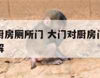 大门对着厨房厕所门 大门对厨房门和卫生间门如何化解