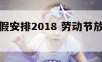 劳动节放假安排2018 劳动节放假安排作文400字