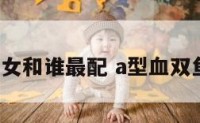a型血双鱼女和谁最配 a型血双鱼女的性格