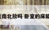 卧室的床能南北放吗 卧室的床能南北放吗?