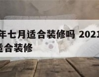 2019年七月适合装修吗 2021年7月是否适合装修