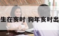 女人属狗生在亥时 狗年亥时出生的女孩