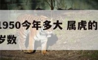 属虎的1950今年多大 属虎的1950今年多大岁数