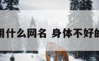 身体不好用什么网名 身体不好的句子说说