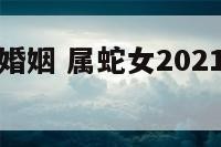 属蛇人8月婚姻 属蛇女2021年8月份爱情运势