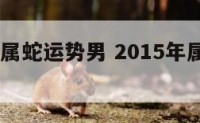 2015年属蛇运势男 2015年属蛇的运势