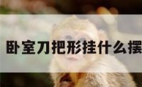 卧室刀把形 卧室刀把形挂什么摆件可以化解