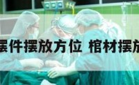 棺材摆件摆放方位 棺材摆放位置