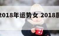 生肖猪2018年运势女 2018属猪女的运势