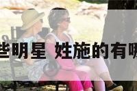姓施的有哪些明星 姓施的有哪些明星名字