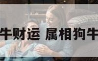 狗年属牛财运 属相狗牛年运势