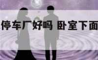 卧室下面是停车厂好吗 卧室下面是停车场入口好吗