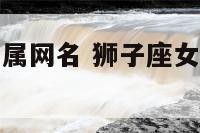 狮子座女生专属网名 狮子座女生网名唯美小清新