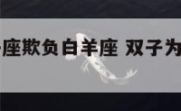 为什么双子座欺负白羊座 双子为什么喜欢白羊