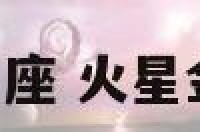 金星火星狮子座 火星金牛 火星狮子