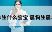 属狗属羊生什么宝宝 属狗生属羊的宝宝