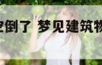 梦见建筑高空倒了 梦见建筑物崩塌,高空坠落