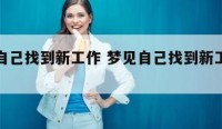 梦见自己找到新工作 梦见自己找到新工作单位