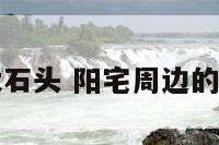 阳宅周边的大石头 阳宅周边的大石头是什么