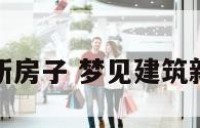 梦见建筑新房子 梦见建筑新房子漏水