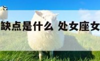 处女座女生缺点是什么 处女座女人的缺点是什么