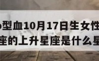 天秤座o型血10月17日生女性格 10月17天秤座的上升星座是什么星座