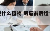 房子前后栽什么植物 房屋前后适合栽植什么树?