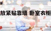 卧室衣柜摆放紧贴靠墙 卧室衣柜摆放紧贴靠墙还是靠墙