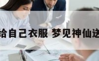 梦见神仙给自己衣服 梦见神仙送礼物给我