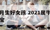 属牛的几月生好女孩 2021属牛几月出生最好女宝宝