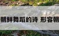 赞美朝鲜舞蹈的诗 形容朝鲜舞