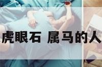 属马人戴虎眼石 属马的人戴虎吊坠