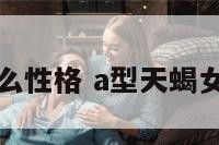 天蝎女是什么性格 a型天蝎女是什么性格