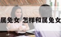 怎样和属兔女 怎样和属兔女谈恋爱