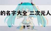 二次元人物的名字大全 二次元人物名字大全集