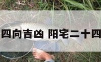 阳宅二十四向吉凶 阳宅二十四向吉凶图