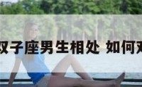 怎样双子座男生相处 如何双子男